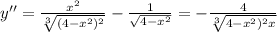 y'' = \frac{x^{2} }{\sqrt[3]{(4-x^{2})^2 } } - \frac{1}{\sqrt{4-x^{2} } } = - \frac{4}{\sqrt[3]{4-x^{2})^2x} }