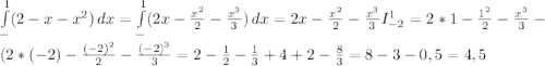 \int\limits^1_- ({2-x-x^{2} }) \, dx =\int\limits^1_- ({2x-\frac{x^{2} }{2} -\frac{x^{3} }{3} }) \, dx =2x-\frac{x^{2} }{2} -\frac{x^{3} }{3} I_{-2} ^{1}=2*1-\frac{1^{2} }{2} -\frac{x^{3} }{3} -(2*(-2)-\frac{(-2)^{2} }{2} -\frac{(-2)^{3} }{3} =2-\frac{1}{2} -\frac{1}{3} +4+2-\frac{8}{3} =8-3-0,5=4,5