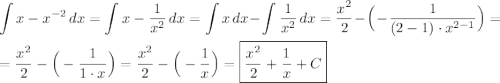 \displaystyle \int\limits {x-{x}^{-2}} \, dx =\int\limits {x-\dfrac{1}{{x}^{2}}} \, dx = \int\limits {x} \, dx -\int\limits {\dfrac{1}{{x}^{2}}} \, dx =\dfrac{{x}^{2}}{2}-\Big(-\dfrac{1}{(2-1)\cdot {x}^{2-1}}\Big)= \\ \\ =\dfrac{{x}^{2}}{2}-\Big(-\dfrac{1}{1\cdot x}\Big)=\dfrac{{x}^{2}}{2}-\Big(-\dfrac{1}{x}\Big)=\boxed{\dfrac{{x}^{2}}{2}+\dfrac{1}{x}+C}