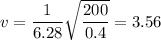 v = \dfrac{1}{6.28} \sqrt{ \dfrac{200}{0.4} } = 3.56