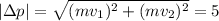 | \Delta p| = \sqrt{(mv_{1}) {}^{2} + (mv_{2}) {}^{2} } = 5