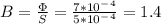 B=\frac{\Phi }{S} =\frac{7*10^-^4}{5*10^-^4}=1.4