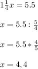 1\frac{1}{4}x=5.5\\\\ x=5.5:\frac{5}{4}\\\\ x=5.5*\frac{4}{5}\\\\ x=4,4