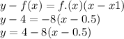 y - f(x) = f.(x)(x - x1) \\ y - 4 = - 8(x - 0.5) \\ y = 4 - 8(x - 0.5)