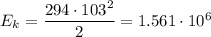 E_{k}=\dfrac{294 \cdot 103^2}{2} = 1.561 \cdot 10 {}^{6}