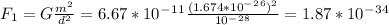 F_1=G\frac{m^2}{d^2}=6.67*10^-^1^1\frac{(1.674*10^-^2^6)^2}{10^-^2^8}=1.87*10^-^3^4