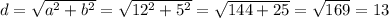 d=\sqrt{a^{2} +b^{2} } =\sqrt{12^{2}+5^{2} } =\sqrt{144+25} =\sqrt{169} =13
