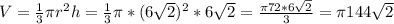 V=\frac{1}{3} \pi r^{2}h=\frac{1}{3} \pi *(6\sqrt{2})^{2} *6\sqrt{2} =\frac{\pi 72*6\sqrt{2} }{3}= \pi 144\sqrt{2}