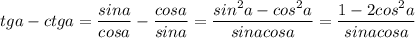 tga-ctga=\dfrac{sina}{cosa}-\dfrac{cosa}{sina}=\dfrac{sin^2a-cos^2a}{sinacosa}=\dfrac{1-2cos^2a}{sinacosa}