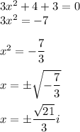 3x^2+4+3=0\\3x^2=-7\\\\x^2=-\dfrac{7}{3}\\\\x=\pm\sqrt{-\dfrac{7}{3}}\\\\x=\pm\dfrac{\sqrt{21}}{3}i
