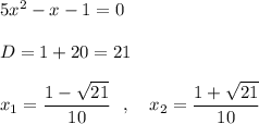 5x^2-x-1=0\\\\D=1+20=21\\\\x_1=\dfrac{1-\sqrt{21}}{10}\ \ ,\ \ \ x_2=\dfrac{1+\sqrt{21}}{10}