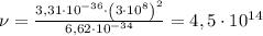 \nu = \frac{{3,31 \cdot {{10}^{ - 36}} \cdot {{\left( {3 \cdot {{10}^8}} \right)}^2}}}{{6,62 \cdot {{10}^{ - 34}}}} = 4,5 \cdot {10^{14}}