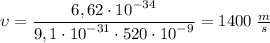 \upsilon = \dfrac{{6,62 \cdot {{10}^{ - 34}}}}{{9,1 \cdot {{10}^{ - 31}} \cdot 520 \cdot {{10}^{ - 9}}}} = 1400\;\frac{m}{s}