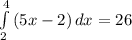 \int\limits^4_2 {(5x-2)} \, dx = 26