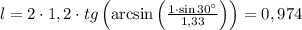 l = 2 \cdot 1,2 \cdot tg\left( {\arcsin \left( {\frac{{1 \cdot \sin 30^\circ }}{{1,33}}} \right)} \right) = 0,974
