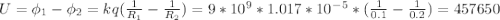 U=\phi _1-\phi _2=kq(\frac{1}{R_1}-\frac{1}{R_2} )=9*10^9*1.017*10^-^5*(\frac{1}{0.1}-\frac{1}{0.2} )=457650