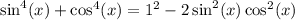\sin^4(x) + \cos^4(x) = 1^2 - 2\sin^2(x)\cos^2(x)