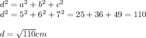 d^{2} =a^{2} +b^{2} +c^{2} \\d^{2} =5^{2} +6^{2} +7^{2}=25+36+49= 110\\\\d=\sqrt{110} cm