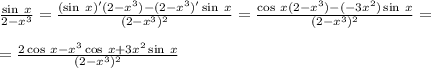 \frac{\sin\:x}{2-x^{3} } =\frac{(\sin \:x)'(2-x^3)-(2-x^3)'\sin\: x}{(2-x^3)^2}=\frac{ \cos\:x(2-x^3)-(-3x^{2})\sin\: x }{(2-x^3)^2}=\\\\ =\frac{2\cos\:x-x^{3}\cos\:x +3x^{2}\sin\: x}{(2-x^3)^2}