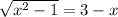 \sqrt{x^2-1} =3-x\\