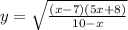 y=\sqrt{\frac{(x-7)(5x+8)}{10-x} }