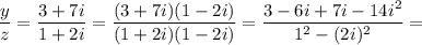 \dfrac{y}{z} =\dfrac{3+7i}{1+2i} =\dfrac{(3+7i)(1-2i)}{(1+2i)(1-2i)} =\dfrac{3-6i+7i-14i^2}{1^2-(2i)^2} =