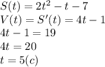 S(t)=2t^2-t-7\\V(t)=S'(t)=4t-1\\4t-1=19\\4t=20\\t=5(c)