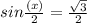 sin \frac{(x)}{2} = \frac{ \sqrt{3} }{2}