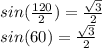 sin( \frac{120}{2} ) = \frac{ \sqrt{3} }{2} \\ sin(60) = \frac{ \sqrt{3} }{2}