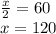 \frac{x}{2} = 60 \\ x = 120