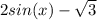 2sin(x) - \sqrt{3}