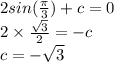 2sin( \frac{\pi}{3} ) + c = 0 \\ 2 \times \frac{ \sqrt{3} }{2} = - c \\ c = - \sqrt{3}