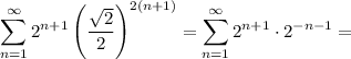 \displaystyle \sum_{n = 1}^{\infty} 2^{n+1}\left(\dfrac{\sqrt{2}}{2}\right)^{2(n+1)} = \sum_{n = 1}^{\infty} 2^{n+1} \cdot 2^{-n - 1} =