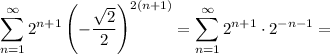 \displaystyle \sum_{n = 1}^{\infty} 2^{n+1}\left(-\dfrac{\sqrt{2}}{2}\right)^{2(n+1)} = \sum_{n = 1}^{\infty} 2^{n+1} \cdot 2^{-n - 1} =