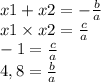 x1 + x2 = - \frac{b}{a} \\ x1 \times x2 = \frac{c}{a} \\ - 1 = \frac{c}{a} \\ 4,8 = \frac{b}{a}