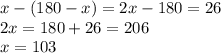 x - (180 - x) = 2x - 180 = 26 \\ 2x = 180 + 26 = 206 \\ x = 103