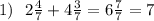 1) ~~2\frac{4}{7} + 4\frac{3}{7}=6\frac{7}{7}=7