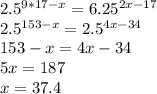 2.5^{9*17-x} = 6.25^{2x-17}\\2.5^{153-x} = 2.5^{4x-34}\\153-x = 4x - 34\\5x = 187\\x = 37.4