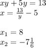 xy + 5y = 13\\x = \frac{13}{y} - 5\\\\x_1 = 8\\x_2 = -7\frac{1}{6}
