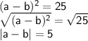 \sf (a-b)^2=25\\ \sqrt{(a-b)^2}=\sqrt{25}\\ |a-b|=5