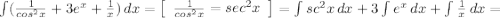 \int\limits ( {\frac{1}{cos^{2} x}+3e^x+\frac{1}{x} } } )\, dx =\left[\begin{array}{ccc}\frac{1}{cos^2x}=sec^2x\end{array}\right] = \int\limits {sc^2x} \, dx +3\int\limits {e^x} \, dx +\int\limits {\frac{1}{x} } \, dx =