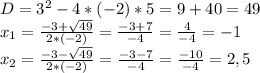 D=3^{2}-4*(-2)*5=9+40=49\\x_{1} =\frac{-3+\sqrt{49} }{2*(-2)} =\frac{-3+7}{-4} =\frac{4}{-4} =-1\\x_{2} =\frac{-3-\sqrt{49} }{2*(-2)} =\frac{-3-7}{-4} =\frac{-10}{-4} =2,5