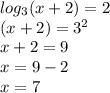 log_{3 }(x + 2) = 2 \\ (x + 2) = {3}^{2} \\ x + 2 = 9 \\ x = 9 - 2 \\ x = 7