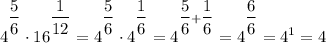 \displaystyle\\\bigg4^{\dfrac{5}{6} }\cdot \bigg{16}^{\dfrac{1}{12} }=\bigg4^{\dfrac{5}{6} }\cdot \bigg4^{\dfrac{1}{6} }=\bigg4^{\dfrac{5}{6}+\dfrac{1}{6} }=\bigg4^{\dfrac{6}{6} }=4^1=4