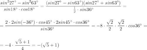 \dfrac{sin^227^\circ -sin^263^\circ }{sin18^\circ \cdot cos18^\circ }=\dfrac{(sin27^\circ -sin63^\circ )(sin27^\circ +sin63^\circ )}{\frac{1}{2}\cdot sin36^\circ }=\\\\\\=\dfrac{2\cdot 2sin(-36^\circ )\cdot cos45^\circ \cdot 2sin45^\circ \cdot cos36^\circ }{sin36^\circ }=-8\cdot \dfrac{\sqrt2}{2}\cdot \dfrac{\sqrt2}{2}\cdot cos36^\circ =\\\\\\=-4\cdot \dfrac{\sqrt5+1}{4}=-(\sqrt5+1)