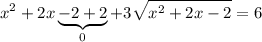 \displaystyle x^{2} + 2x \underbrace{- 2 + 2}_{0} + 3\sqrt{x^{2} + 2x - 2} = 6