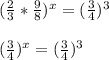 (\frac{2}{3} * \frac{9}{8} )^{x} = (\frac{3}{4} )^{3} \\\\(\frac{3}{4} )^{x} = (\frac{3}{4} )^{3