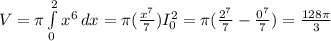V =\pi \int\limits^2_0 {x^6} \, dx = \pi (\frac{x^7}{7} )I_{0}^2 =\pi (\frac{2^7}{7} -\frac{0^7}{7}) =\frac{128\pi }{3}