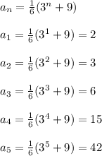 a_n = \frac{1}{6} (3^n+9)\\\\a_1 = \frac{1}{6} (3^1+9)=2\\\\a_2 = \frac{1}{6} (3^2+9)=3\\\\a_3 = \frac{1}{6} (3^3+9)=6\\\\a_4 = \frac{1}{6} (3^4+9)=15\\\\a_5 = \frac{1}{6} (3^5+9)=42