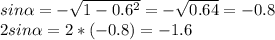 sin\alpha =-\sqrt{1-0.6^2} =-\sqrt{0.64} =-0.8\\2sin\alpha = 2*(-0.8) = -1.6